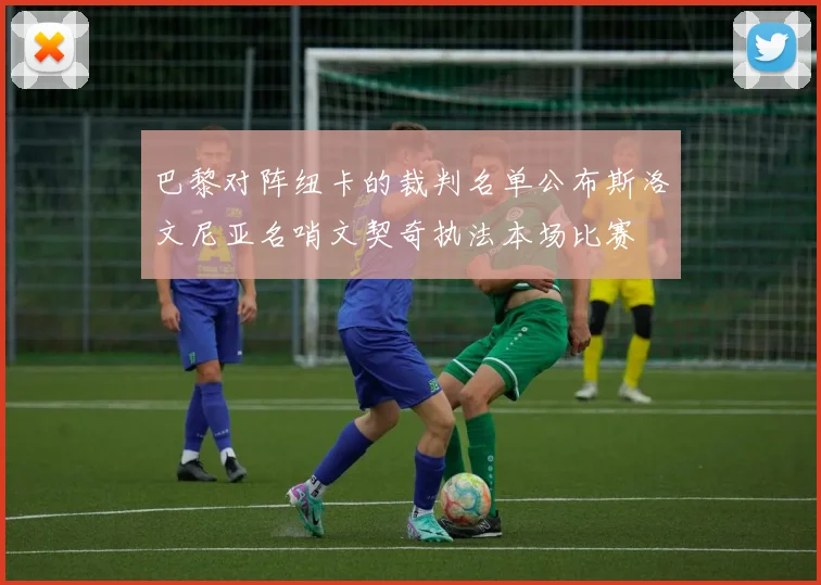 巴黎对阵纽卡的裁判名单公布斯洛文尼亚名哨文契奇执法本场比赛